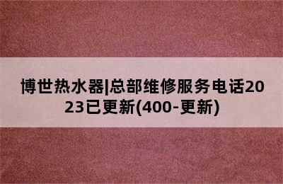 博世热水器|总部维修服务电话2023已更新(400-更新)